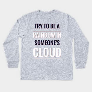 TRY TO BE A RAINBOW IN SOMEONE'S CLOUD Kids Long Sleeve T-Shirt